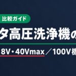 マキタ高圧洗浄機の違い 充電式18V・40Vmaxと100V機 全9機種の比較ガイド