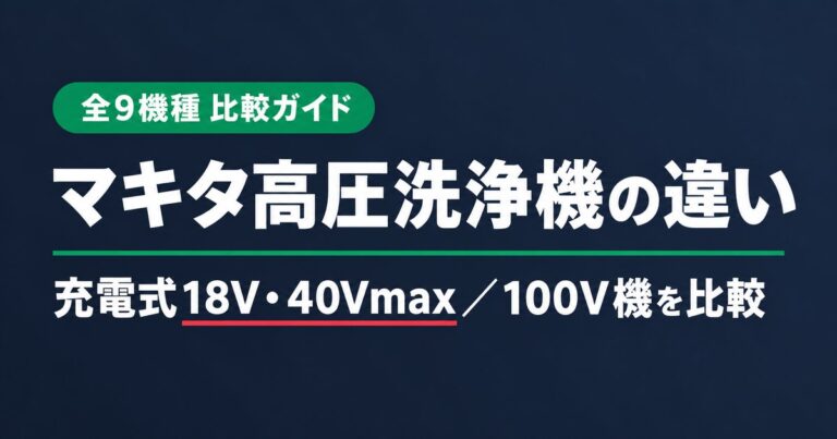 マキタ高圧洗浄機の違い｜充電式18V・40Vmaxと100V機を比較